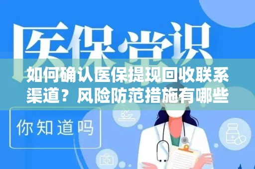 如何确认医保提现回收联系渠道？风险防范措施有哪些？